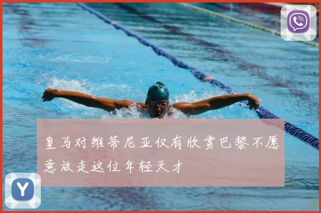 皇马对维蒂尼亚仅有欣赏巴黎不愿意放走这位年轻天才