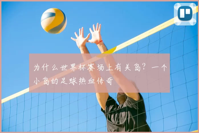 为什么世界杯赛场上有关岛？一个小岛的足球热血传奇
