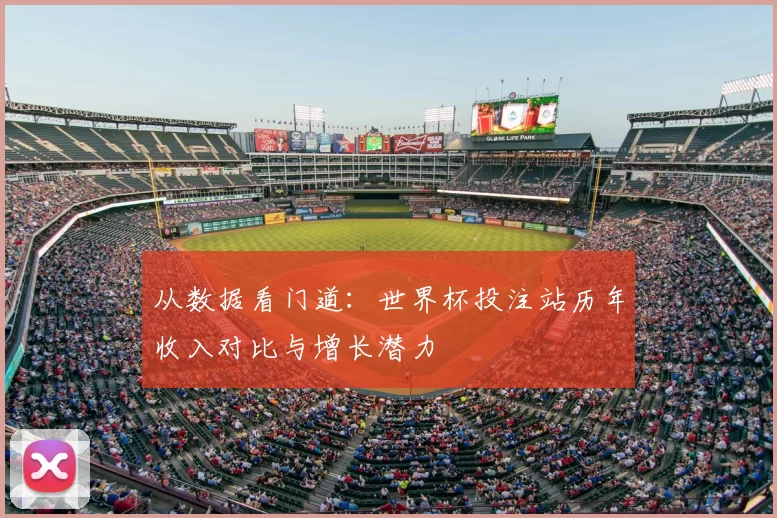 从数据看门道:世界杯投注站历年收入对比与增长潜力