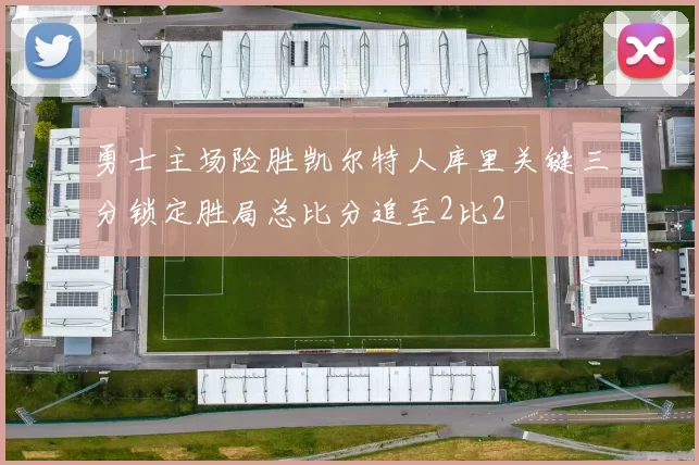 勇士主场险胜凯尔特人库里关键三分锁定胜局总比分追至2比2