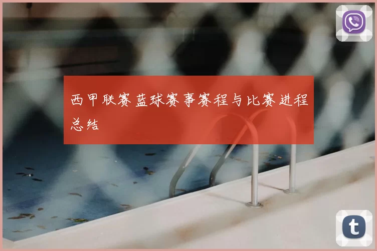 西甲联赛蓝球赛事赛程与比赛进程总结