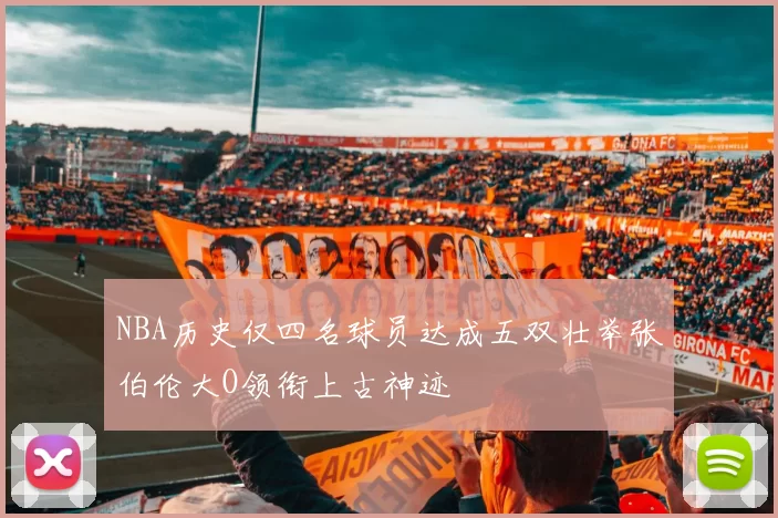 NBA历史仅四名球员达成五双壮举张伯伦大O领衔上古神迹