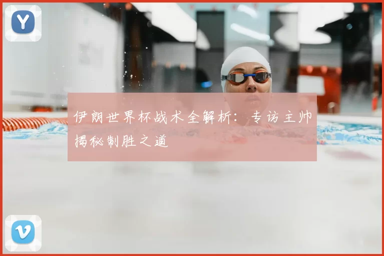 伊朗世界杯战术全解析:专访主帅揭秘制胜之道