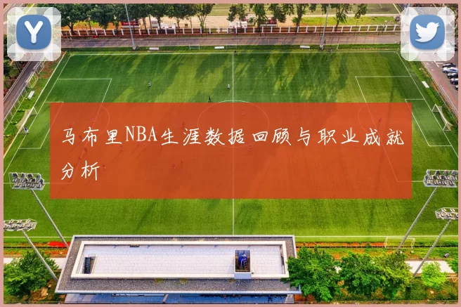 马布里NBA生涯数据回顾与职业成就分析