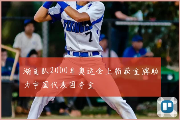 湖南队2000年奥运会上斩获金牌助力中国代表团夺金