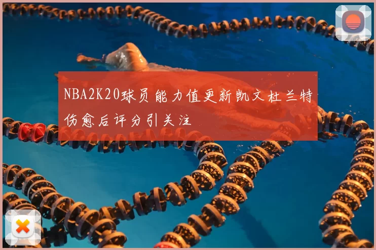NBA2K20球员能力值更新凯文杜兰特伤愈后评分引关注