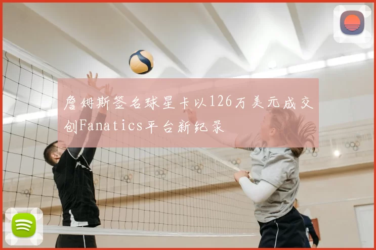 詹姆斯签名球星卡以126万美元成交创Fanatics平台新纪录