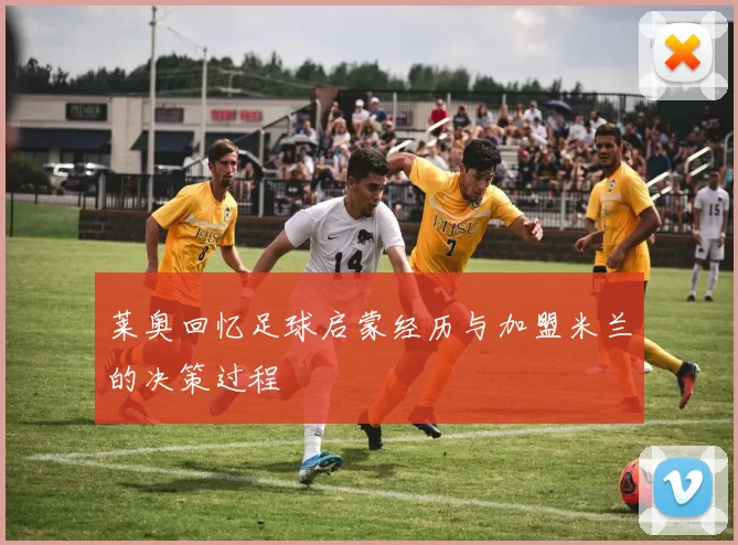 莱奥回忆足球启蒙经历与加盟米兰的决策过程