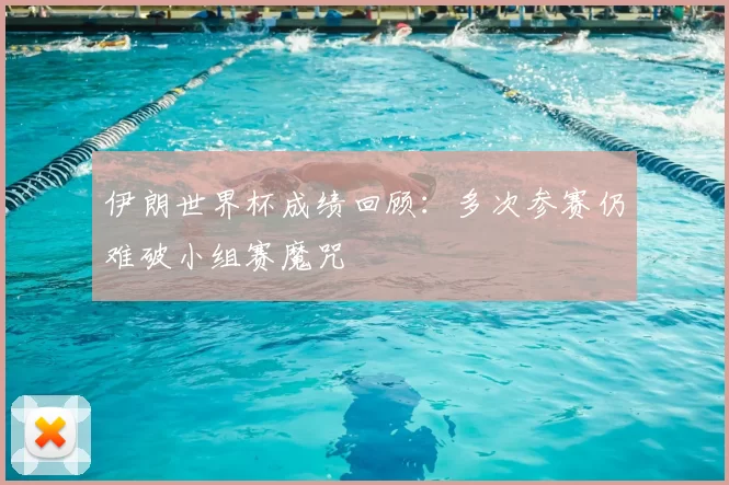伊朗世界杯成绩回顾：多次参赛仍难破小组赛魔咒
