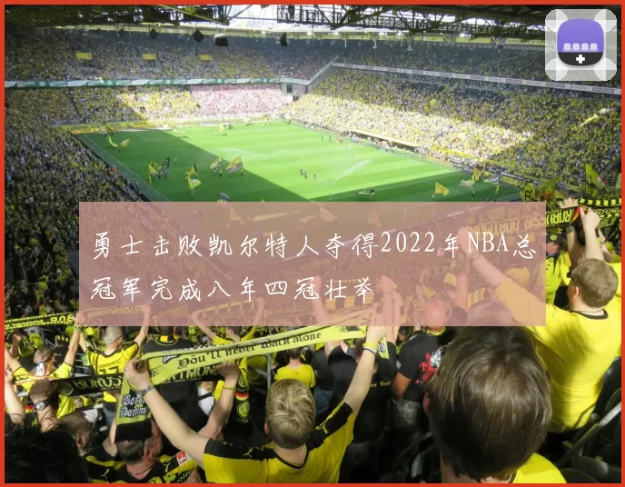 勇士击败凯尔特人夺得2022年NBA总冠军完成八年四冠壮举
