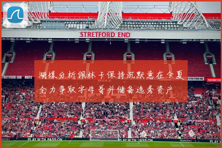 湖媒分析佩林卡保持沉默意在今夏全力争取字母哥并储备选秀资产